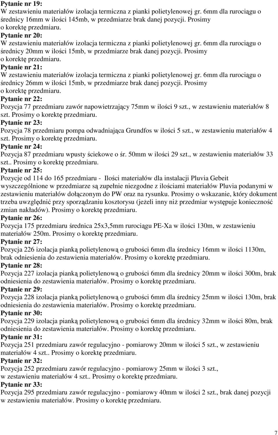 Pytanie nr 21: W zestawieniu materiałów izolacja termiczna z pianki polietylenowej gr. 6mm dla rurociągu o średnicy 26mm w ilości 15mb, w przedmiarze brak danej pozycji. Prosimy o korektę przedmiaru.