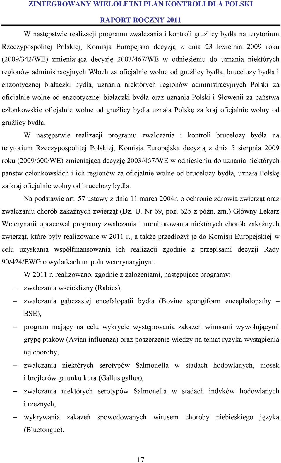 regionów administracyjnych Polski za oficjalnie wolne od enzootycznej białaczki bydła oraz uznania Polski i Słowenii za państwa członkowskie oficjalnie wolne od gruźlicy bydła uznała Polskę za kraj