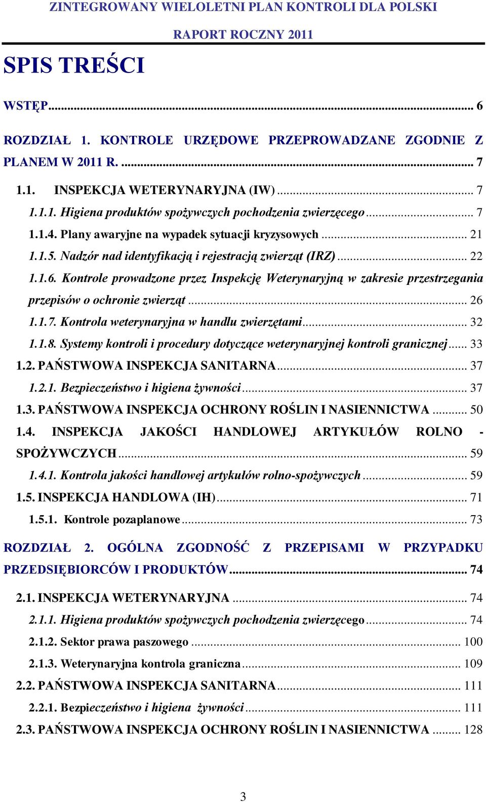 Kontrole prowadzone przez Inspekcję Weterynaryjną w zakresie przestrzegania przepisów o ochronie zwierząt... 26 1.1.7. Kontrola weterynaryjna w handlu zwierzętami... 32 1.1.8.