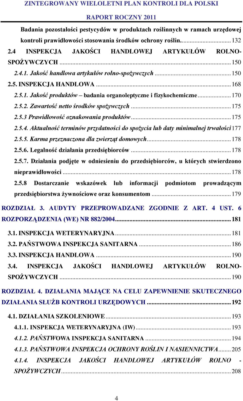 .. 170 2.5.2. Zawartość netto środków spożywczych... 175 2.5.3 Prawidłowość oznakowania produktów... 175 2.5.4. Aktualność terminów przydatności do spożycia lub daty minimalnej trwałości 177 2.5.5. Karma przeznaczona dla zwierząt domowych.