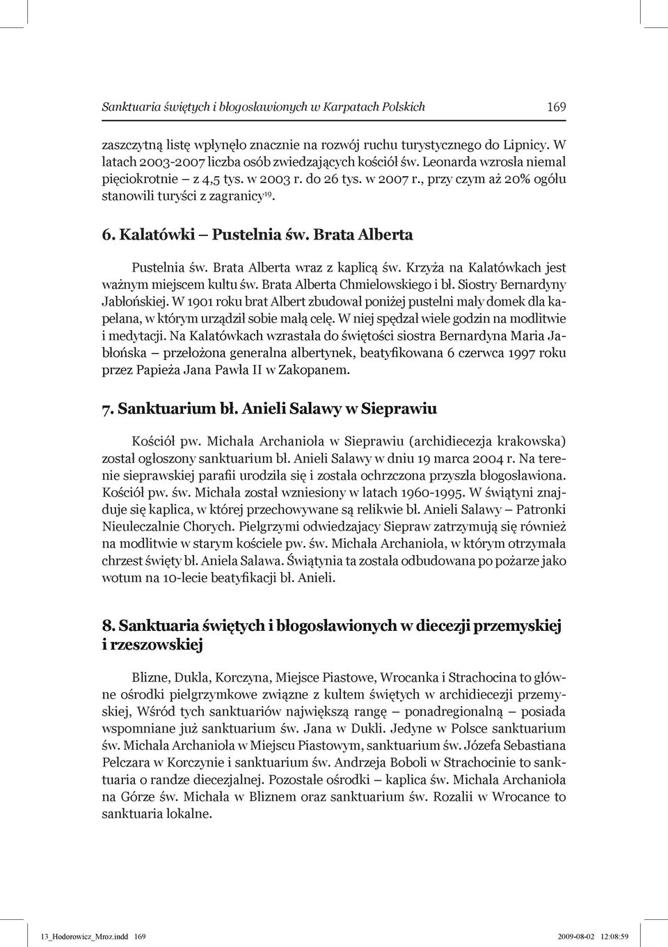 Brata Alberta wraz z kaplicą św. Krzyża na Kalatówkach jest ważnym miejscem kultu św. Brata Alberta Chmielowskiego i bł. Siostry Bernardyny Jabłońskiej.