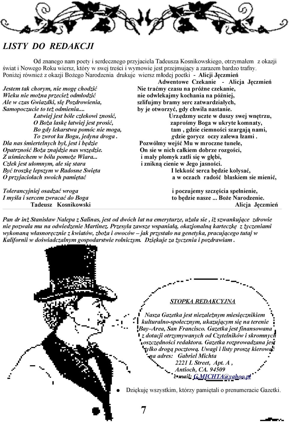 Poniżej również z okazji Bożego Narodzenia drukuje wiersz młodej poetki - Alicji Jęczmień Adwentowe Czekanie - Alicja Jęczmień Jestem tak chorym, nie mogę chodzić Nie traćmy czasu na próżne czekanie,