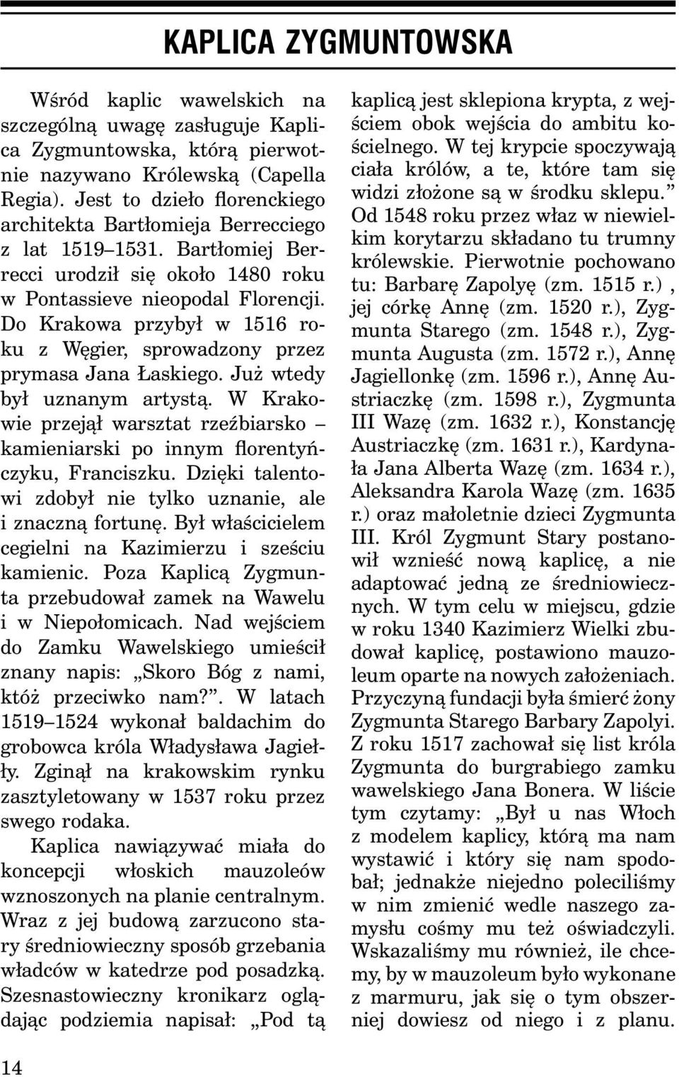 Do Krakowa przybył w 1516 roku z Węgier, sprowadzony przez prymasa Jana Łaskiego. Już wtedy był uznanym artystą.