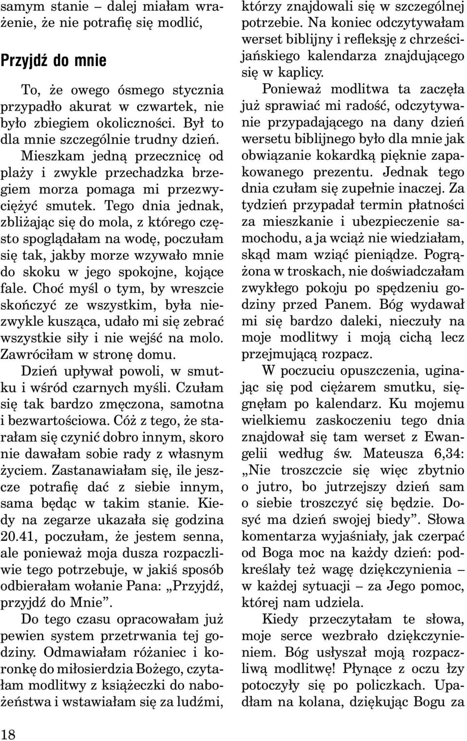 Tego dnia jednak, zbliżając się do mola, z którego często spoglądałam na wodę, poczułam się tak, jakby morze wzywało mnie do skoku w jego spokojne, kojące fale.