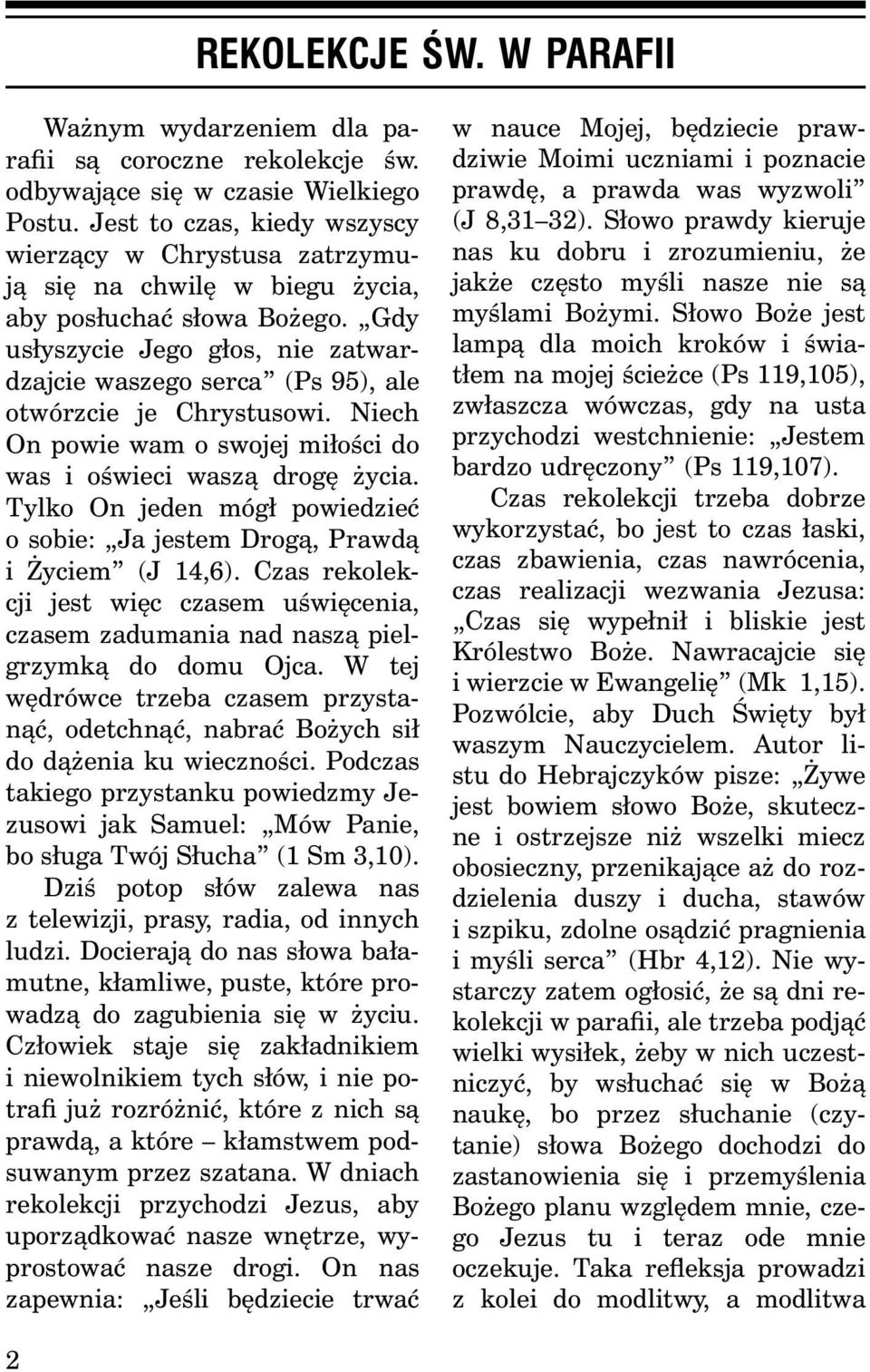 Gdy usłyszycie Jego głos, nie zatwardzajcie waszego serca (Ps 95), ale otwórzcie je Chrystusowi. Niech On powie wam o swojej miłości do was i oświeci waszą drogę życia.