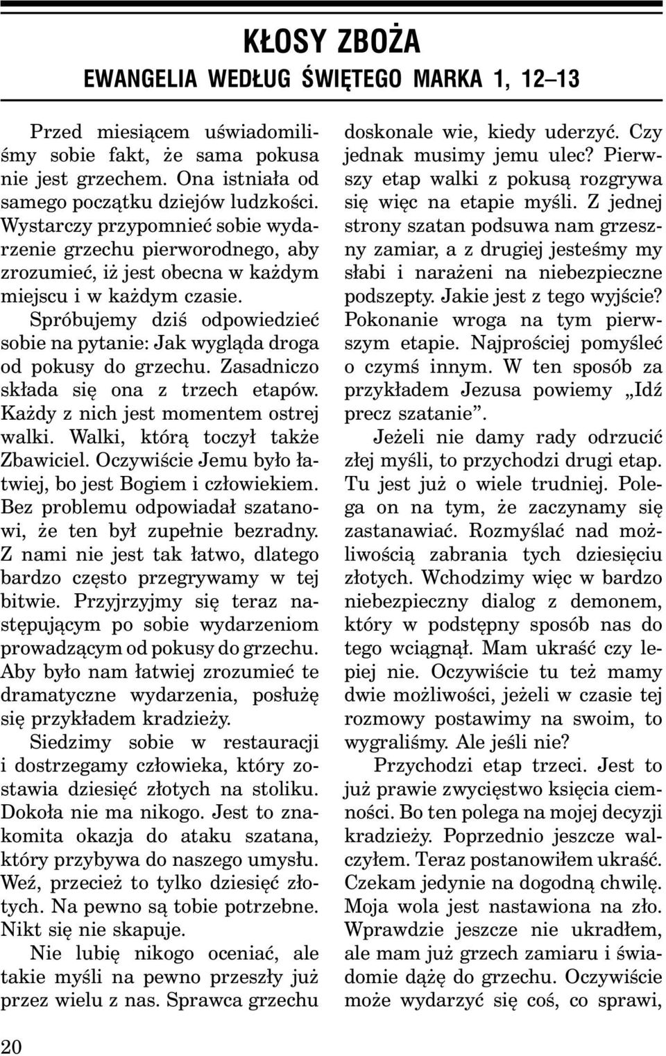 Spróbujemy dziś odpowiedzieć sobie na pytanie: Jak wygląda droga od pokusy do grzechu. Zasadniczo składa się ona z trzech etapów. Każdy z nich jest momentem ostrej walki.