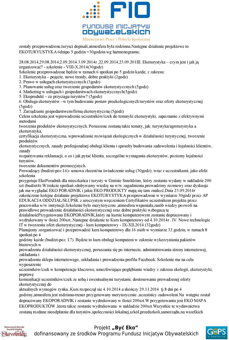 Ekoturystyka pojęcie, nowe trendy, dobre praktyki (2godz) 2. Prawo w usługach ekoturystycznych (3godz) 3. Planowanie usług oraz tworzenie gospodarstw ekoturystycznych (5godz) 4.