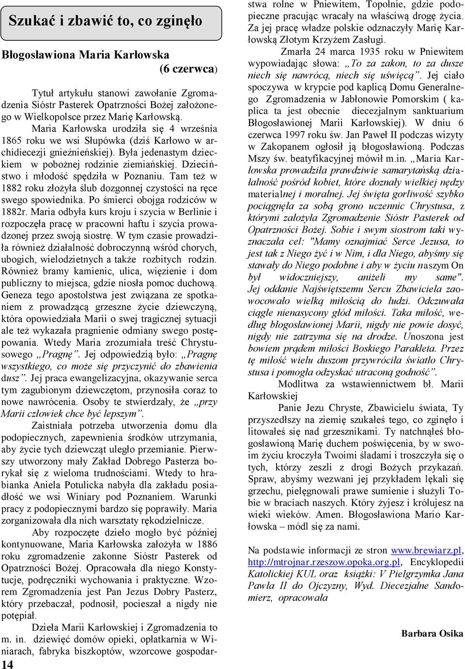 Dzieciństwo i młodość spędziła w Poznaniu. Tam też w 1882 roku złożyła ślub dozgonnej czystości na ręce swego spowiednika. Po śmierci obojga rodziców w 1882r.