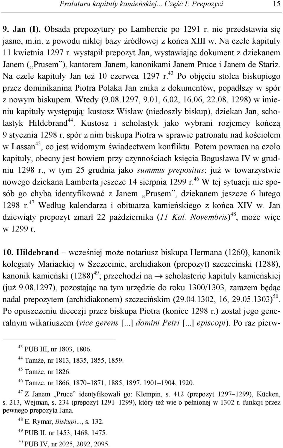 Na czele kapituły Jan teŝ 10 czerwca 1297 r. 43 Po objęciu stolca biskupiego przez dominikanina Piotra Polaka Jan znika z dokumentów, popadłszy w spór z nowym biskupem. Wtedy (9.08.1297, 9.01, 6.