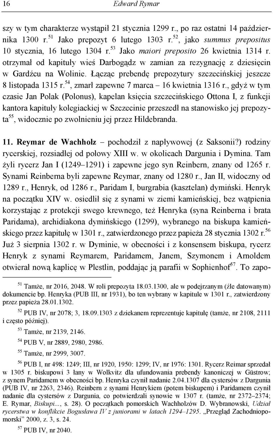 Łącząc prebendę prepozytury szczecińskiej jeszcze 8 listopada 1315 r. 54, zmarł zapewne 7 marca 16 kwietnia 1316 r.