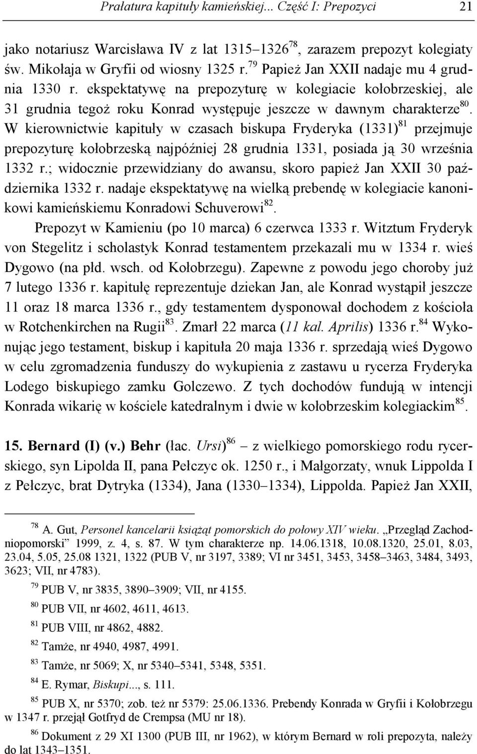 W kierownictwie kapituły w czasach biskupa Fryderyka (1331) 81 przejmuje prepozyturę kołobrzeską najpóźniej 28 grudnia 1331, posiada ją 30 września 1332 r.