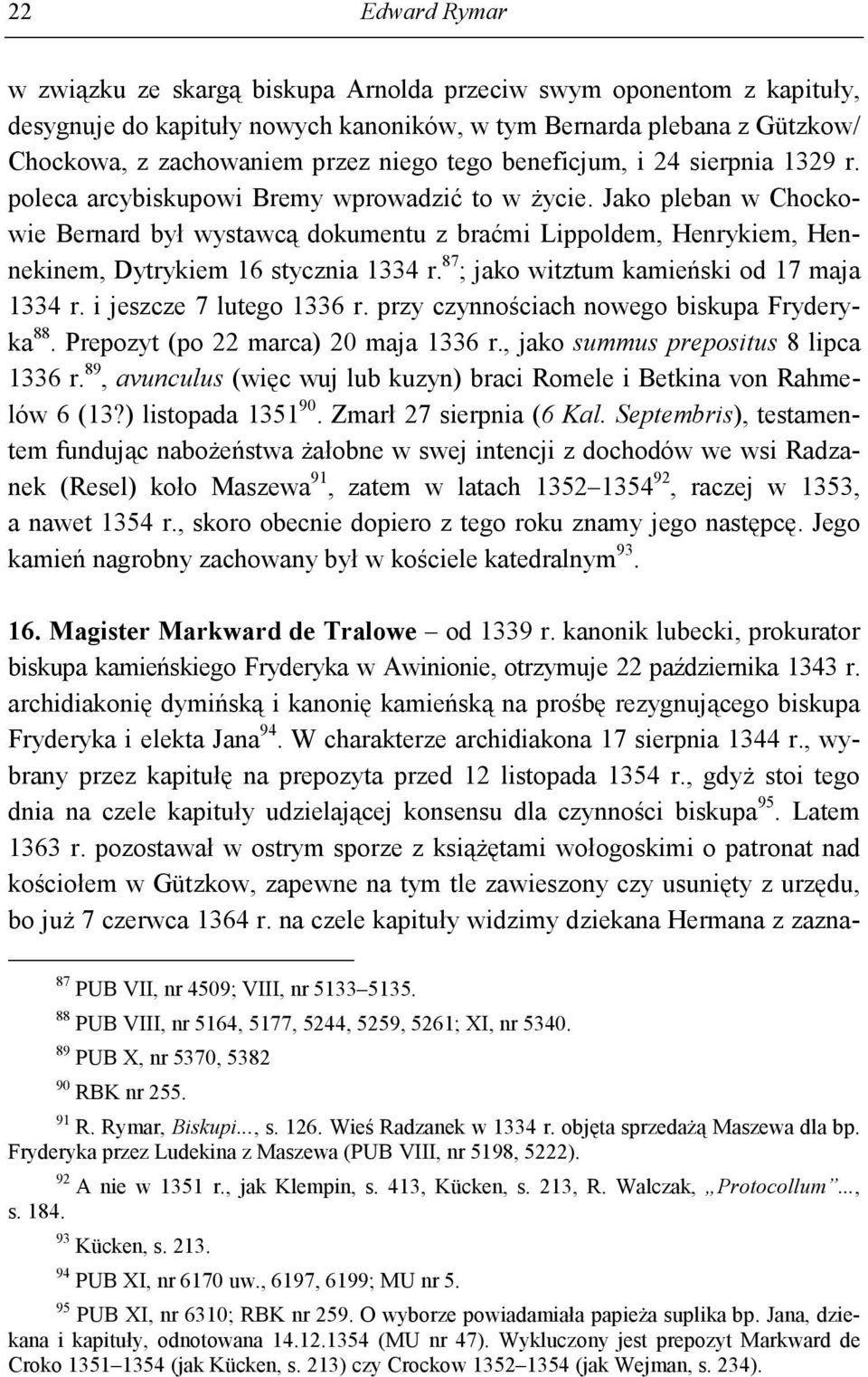 Jako pleban w Chockowie Bernard był wystawcą dokumentu z braćmi Lippoldem, Henrykiem, Hennekinem, Dytrykiem 16 stycznia 1334 r. 87 ; jako witztum kamieński od 17 maja 1334 r.