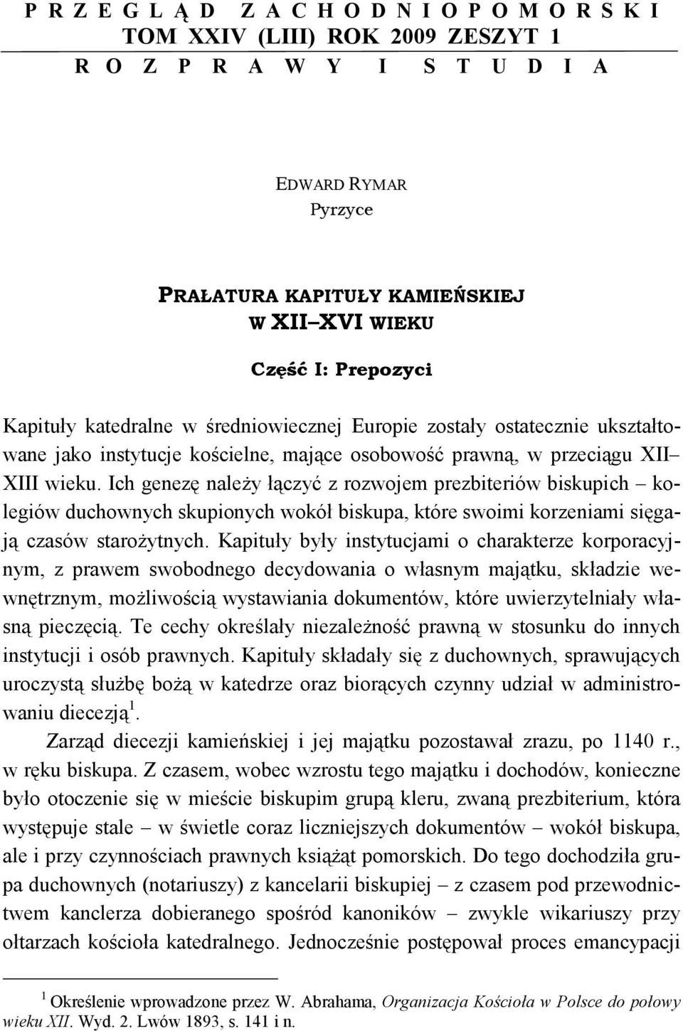 Ich genezę naleŝy łączyć z rozwojem prezbiteriów biskupich kolegiów duchownych skupionych wokół biskupa, które swoimi korzeniami sięgają czasów staroŝytnych.