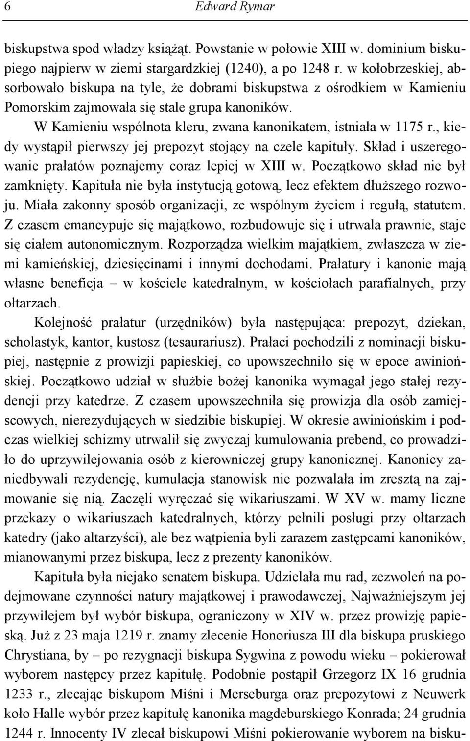 W Kamieniu wspólnota kleru, zwana kanonikatem, istniała w 1175 r., kiedy wystąpił pierwszy jej prepozyt stojący na czele kapituły. Skład i uszeregowanie prałatów poznajemy coraz lepiej w XIII w.