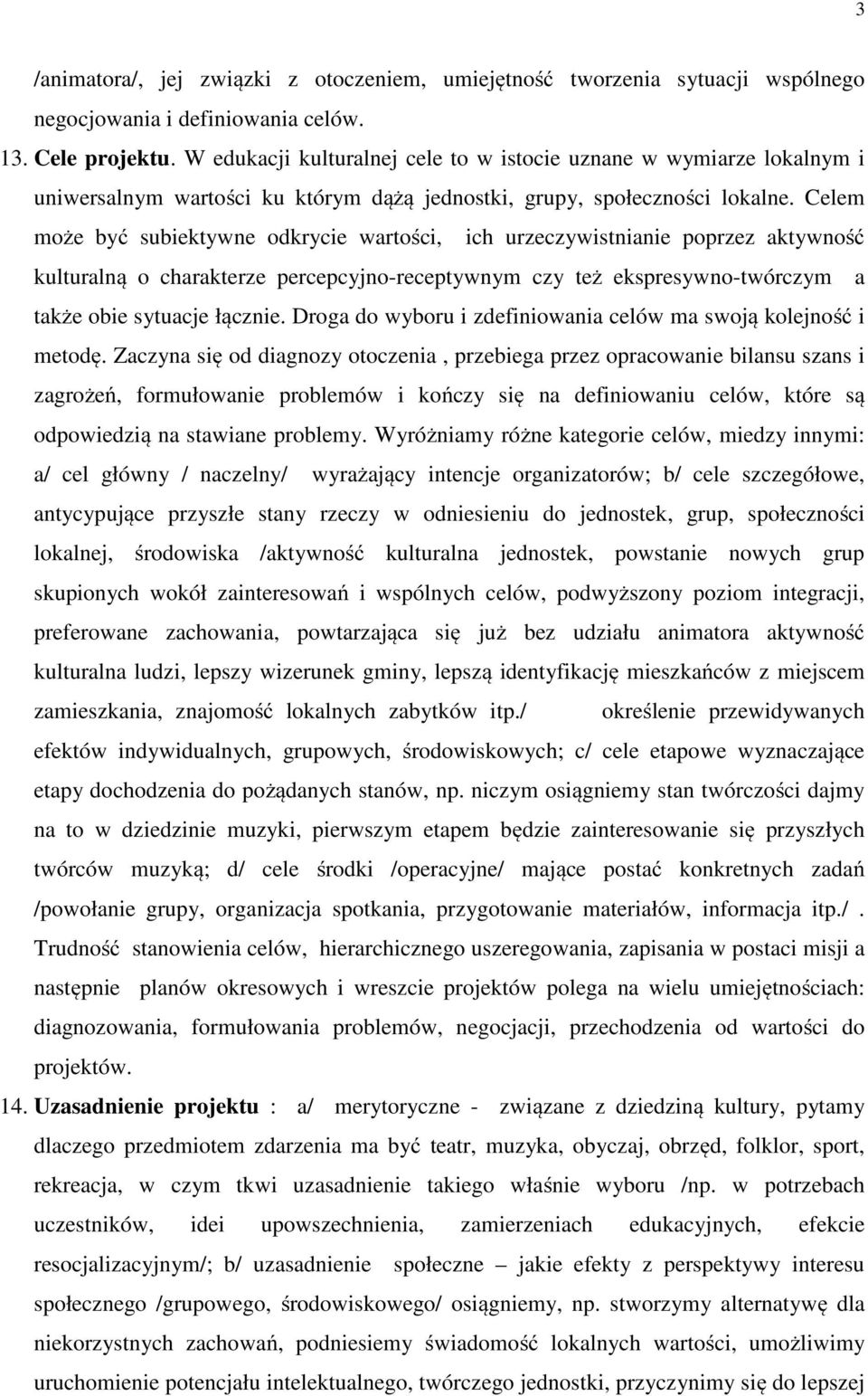 Celem może być subiektywne odkrycie wartości, ich urzeczywistnianie poprzez aktywność kulturalną o charakterze percepcyjno-receptywnym czy też ekspresywno-twórczym a także obie sytuacje łącznie.