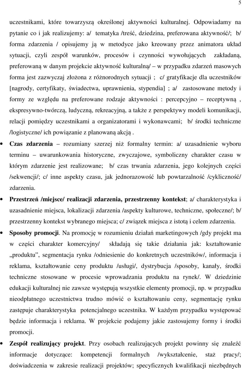 zespół warunków, procesów i czynności wywołujących zakładaną, preferowaną w danym projekcie aktywność kulturalną/ w przypadku zdarzeń masowych forma jest zazwyczaj złożona z różnorodnych sytuacji ;