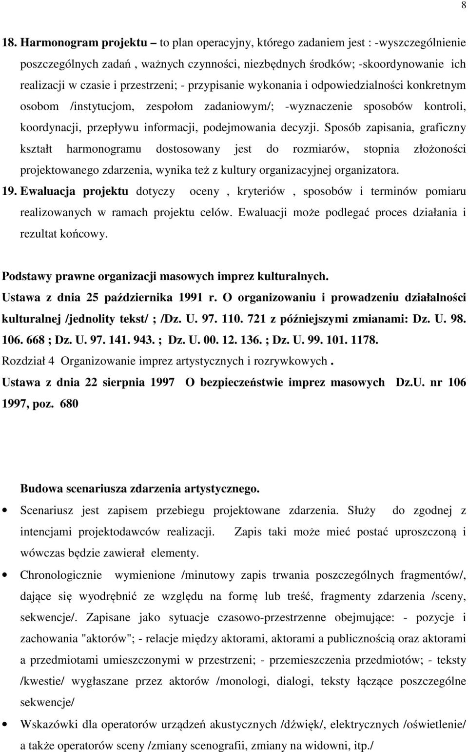 Sposób zapisania, graficzny kształt harmonogramu dostosowany jest do rozmiarów, stopnia złożoności projektowanego zdarzenia, wynika też z kultury organizacyjnej organizatora. 19.