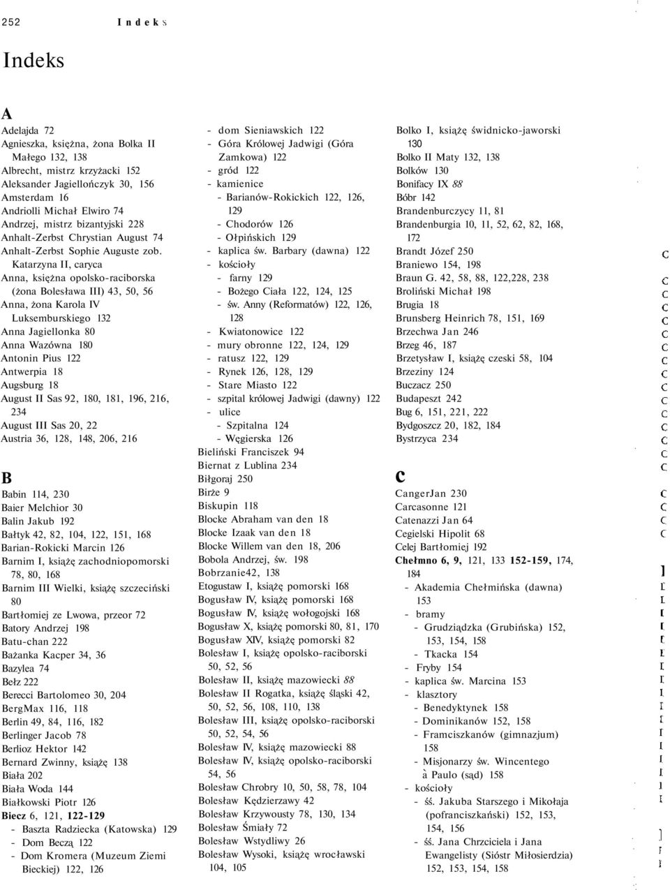 Katarzyna II, caryca Anna, księżna opolsko-raciborska (żona Bolesława III) 43, 50, 56 Anna, żona Karola IV Luksemburskiego 132 Anna Jagiellonka 80 Anna Wazówna 180 Antonin Pius 122 Antwerpia 18