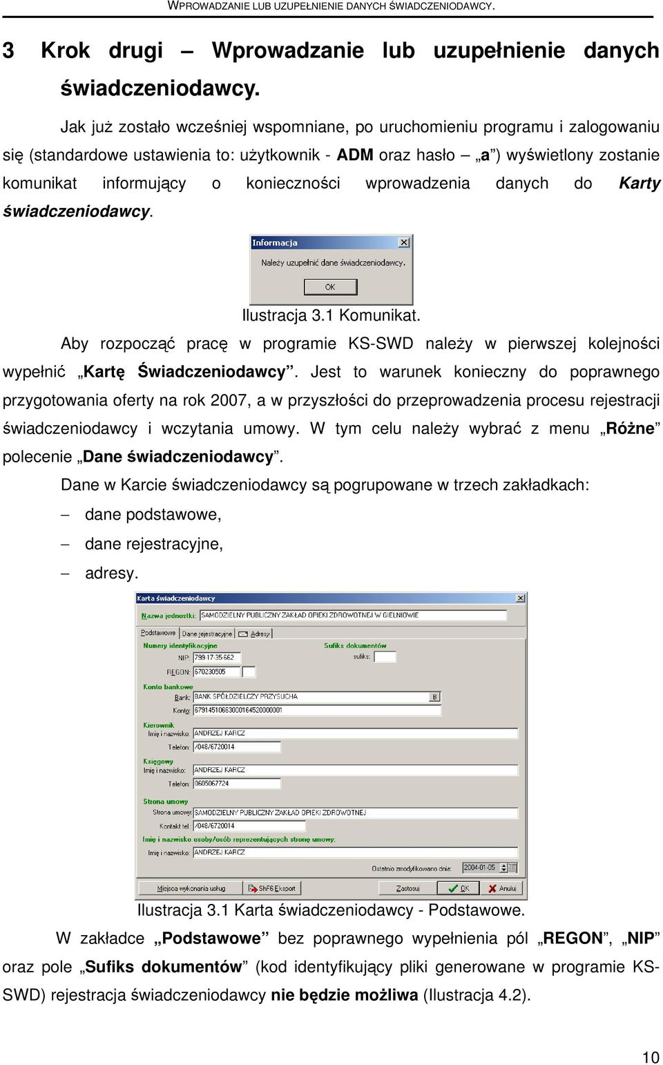 wprowadzenia danych do Karty świadczeniodawcy. Ilustracja 3.1 Komunikat. Aby rozpocząć pracę w programie KS-SWD należy w pierwszej kolejności wypełnić Kartę Świadczeniodawcy.