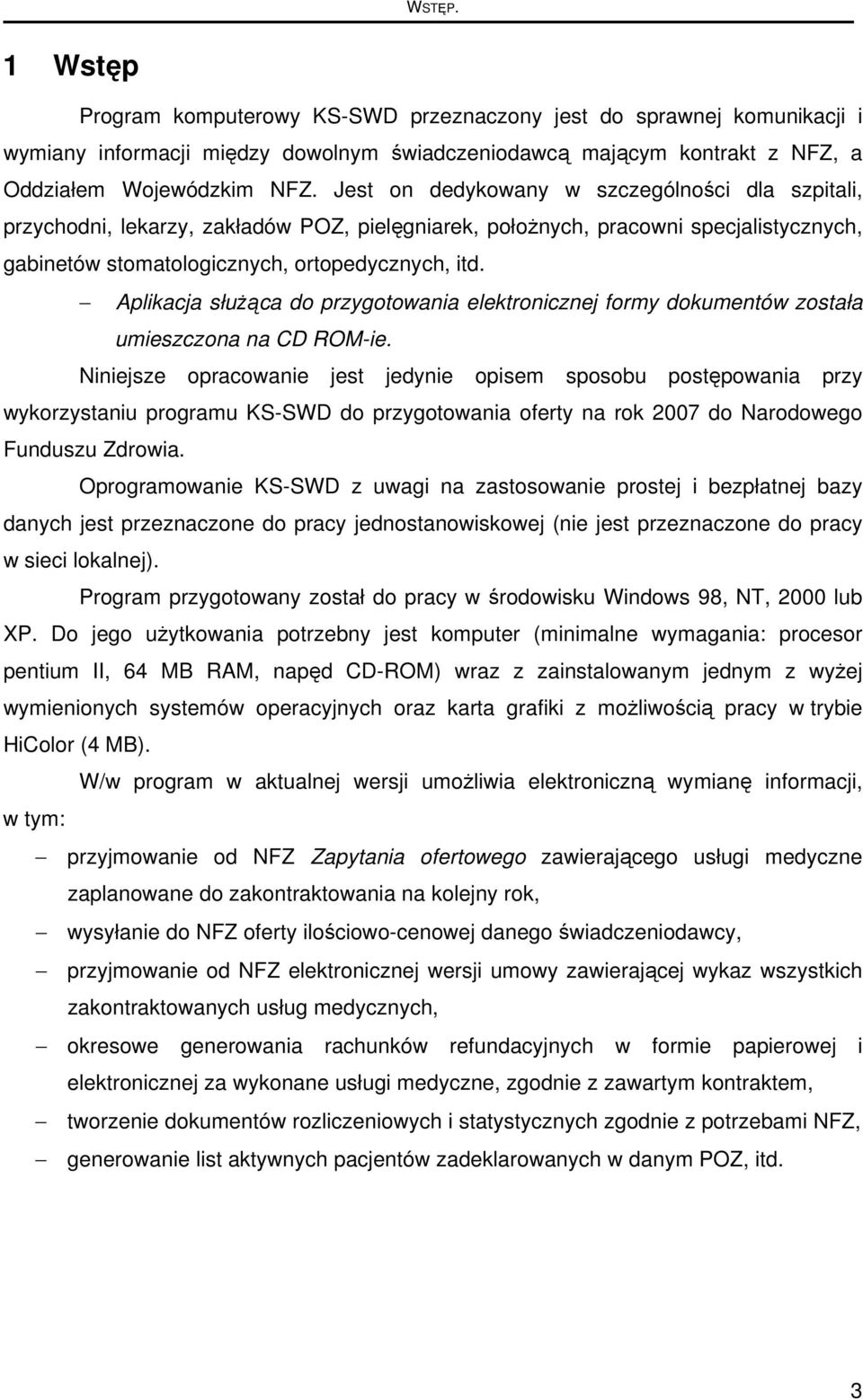 Aplikacja służąca do przygotowania elektronicznej formy dokumentów została umieszczona na CD ROM-ie.