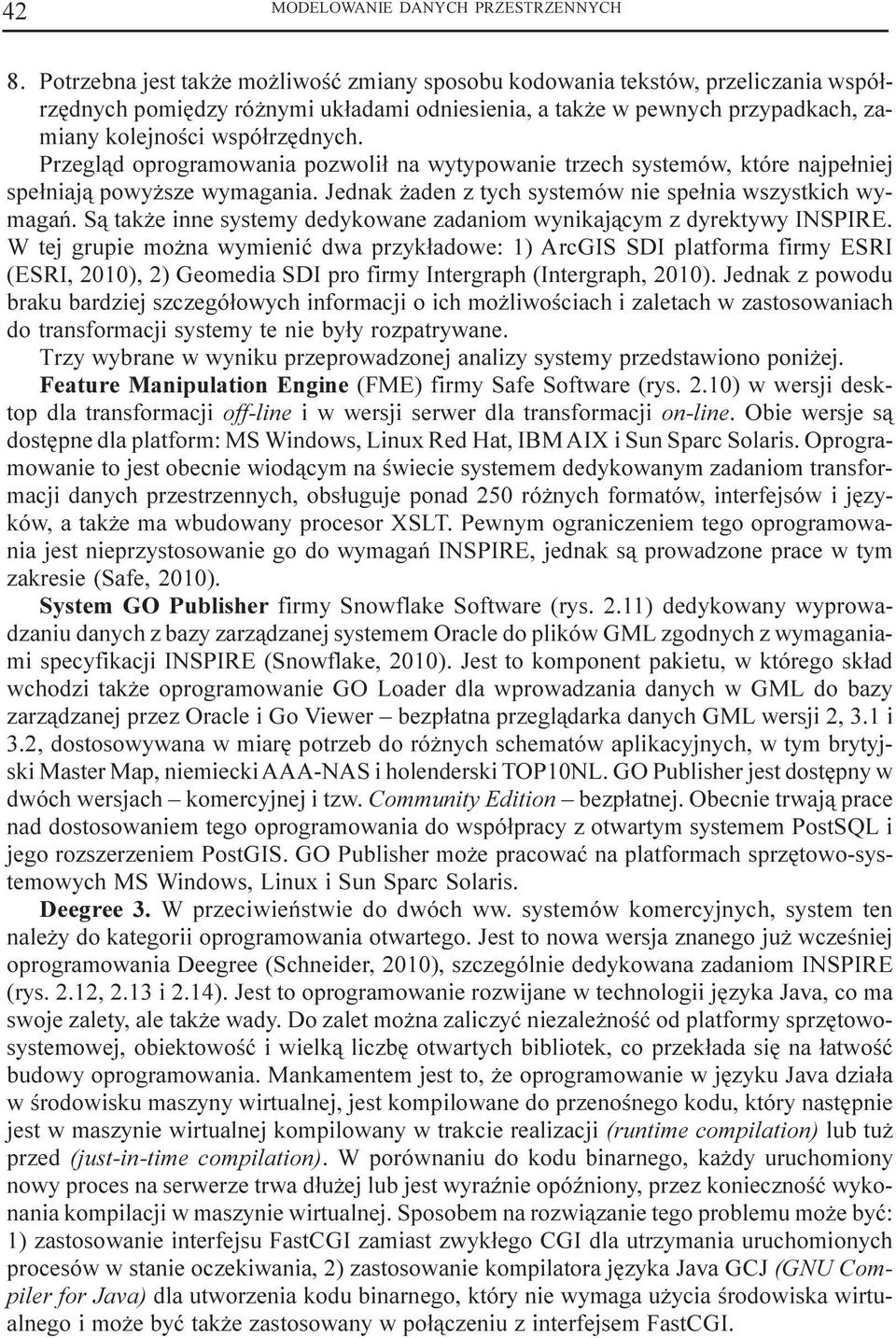 Przegl¹d oprogramowania pozwoli³ na wytypowanie trzech systemów, które najpe³niej spe³niaj¹ powy sze wymagania. Jednak aden z tych systemów nie spe³nia wszystkich wymagañ.