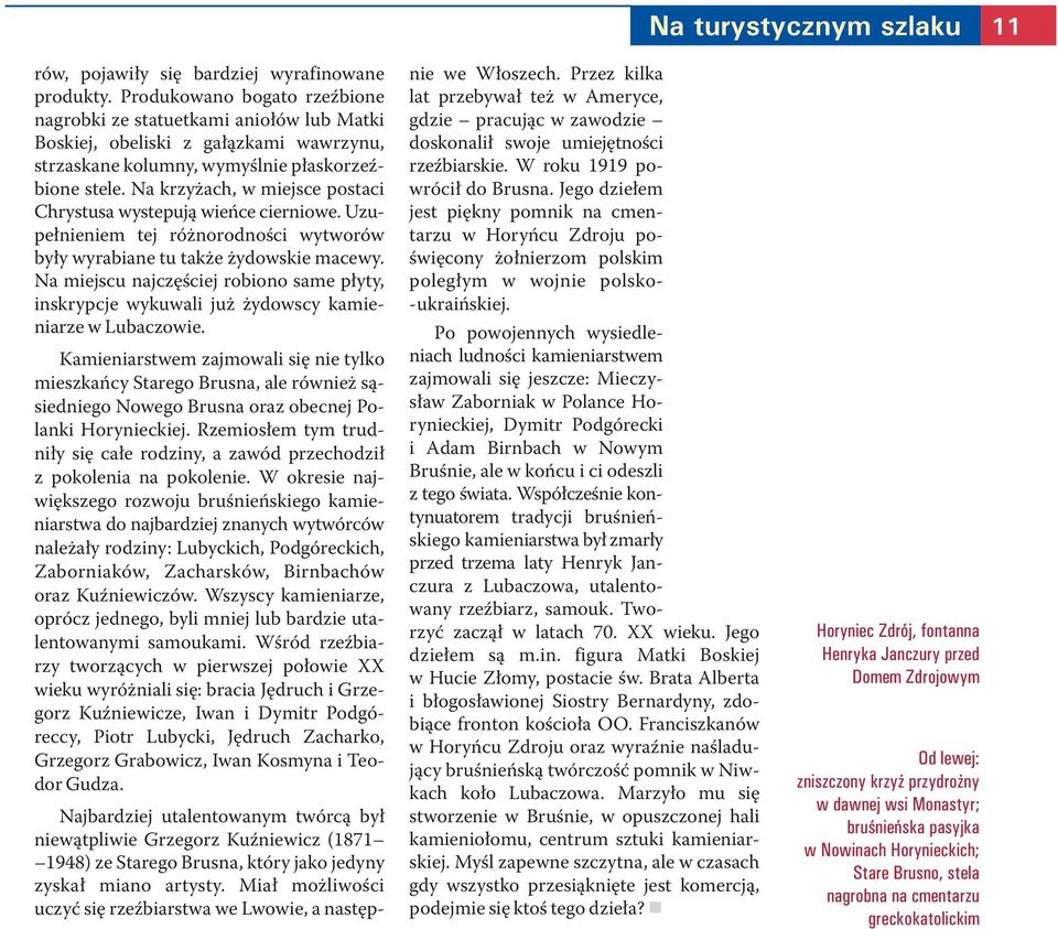 Na krzyżach, w miejsce postaci Chrystusa wystepują wieńce cierniowe. Uzupełnieniem tej różnorodności wytworów były wyrabiane tu także żydowskie macewy.