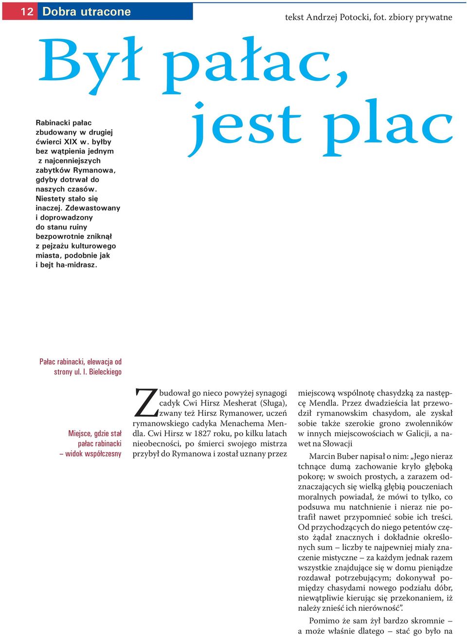 Zdewastowany i doprowadzony do stanu ruiny bezpowrotnie zniknął z pejzażu kulturowego miasta, podobnie jak i bejt ha-midrasz. jest plac Pałac rabinacki, elewacja od strony ul. I.