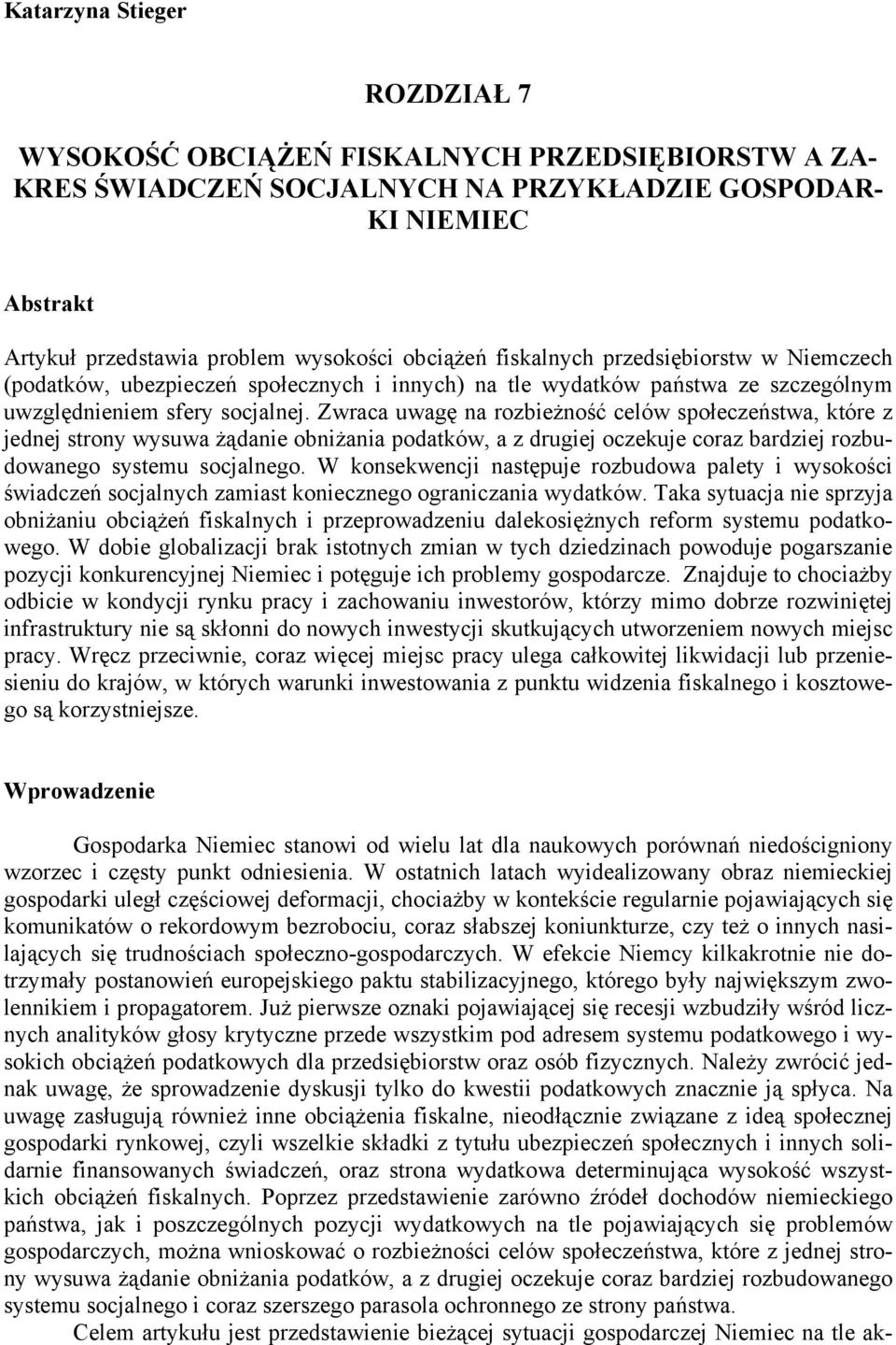 Zwraca uwagę na rozbieżność celów społeczeństwa, które z jednej strony wysuwa żądanie obniżania podatków, a z drugiej oczekuje coraz bardziej rozbudowanego systemu socjalnego.