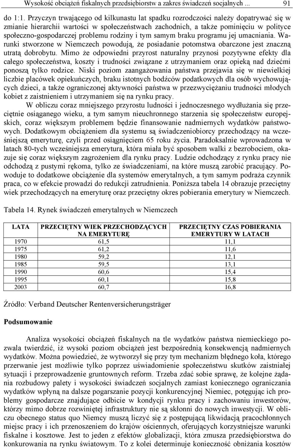 problemu rodziny i tym samym braku programu jej umacniania. Warunki stworzone w Niemczech powodują, że posiadanie potomstwa obarczone jest znaczną utratą dobrobytu.