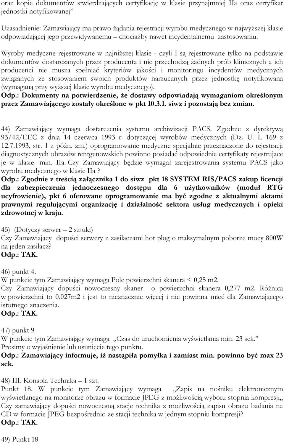 Wyroby medyczne rejestrowane w najniższej klasie - czyli I są rejestrowane tylko na podstawie dokumentów dostarczanych przez producenta i nie przechodzą żadnych prób klinicznych a ich producenci nie