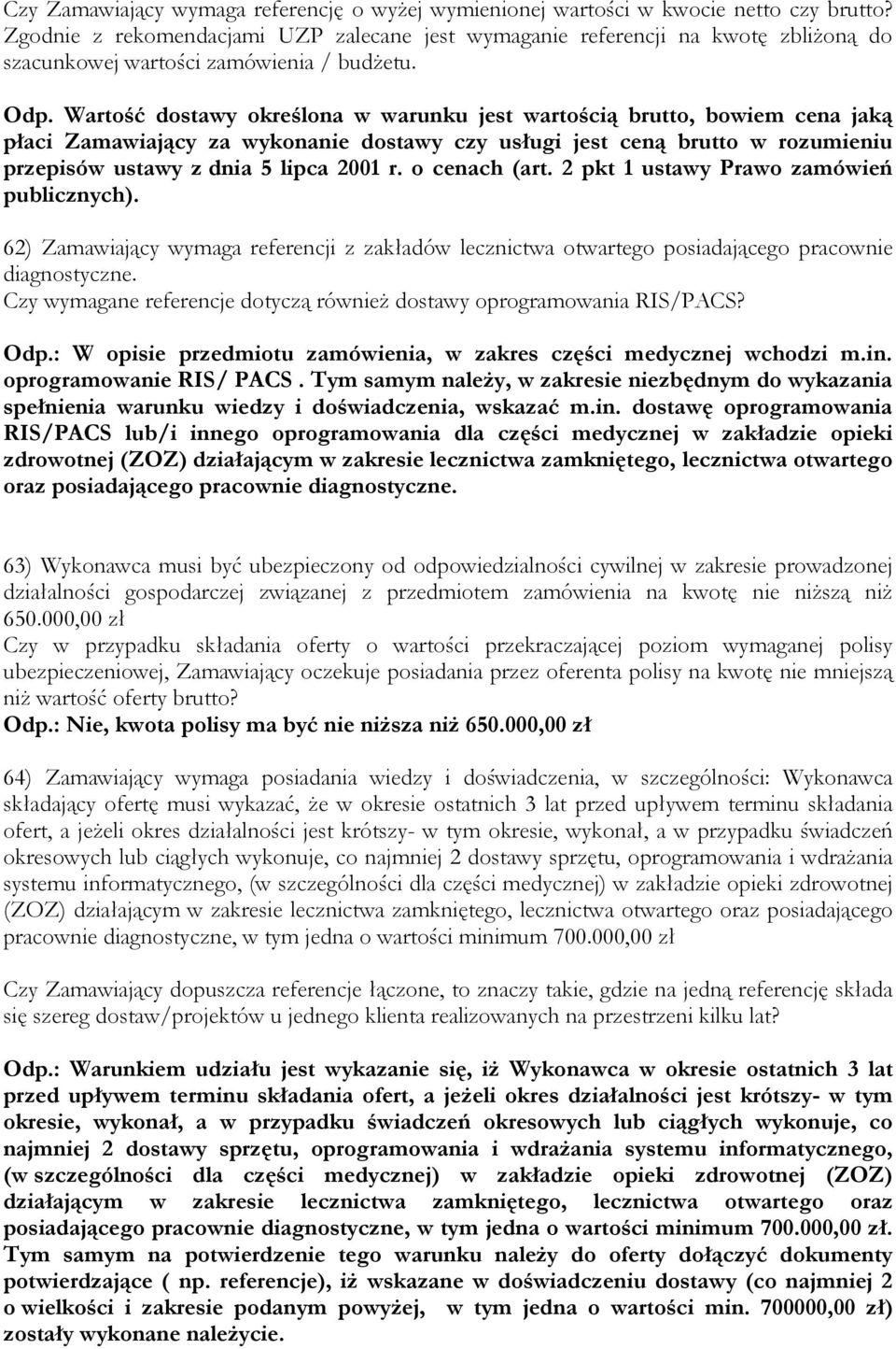 Wartość dostawy określona w warunku jest wartością brutto, bowiem cena jaką płaci Zamawiający za wykonanie dostawy czy usługi jest ceną brutto w rozumieniu przepisów ustawy z dnia 5 lipca 2001 r.