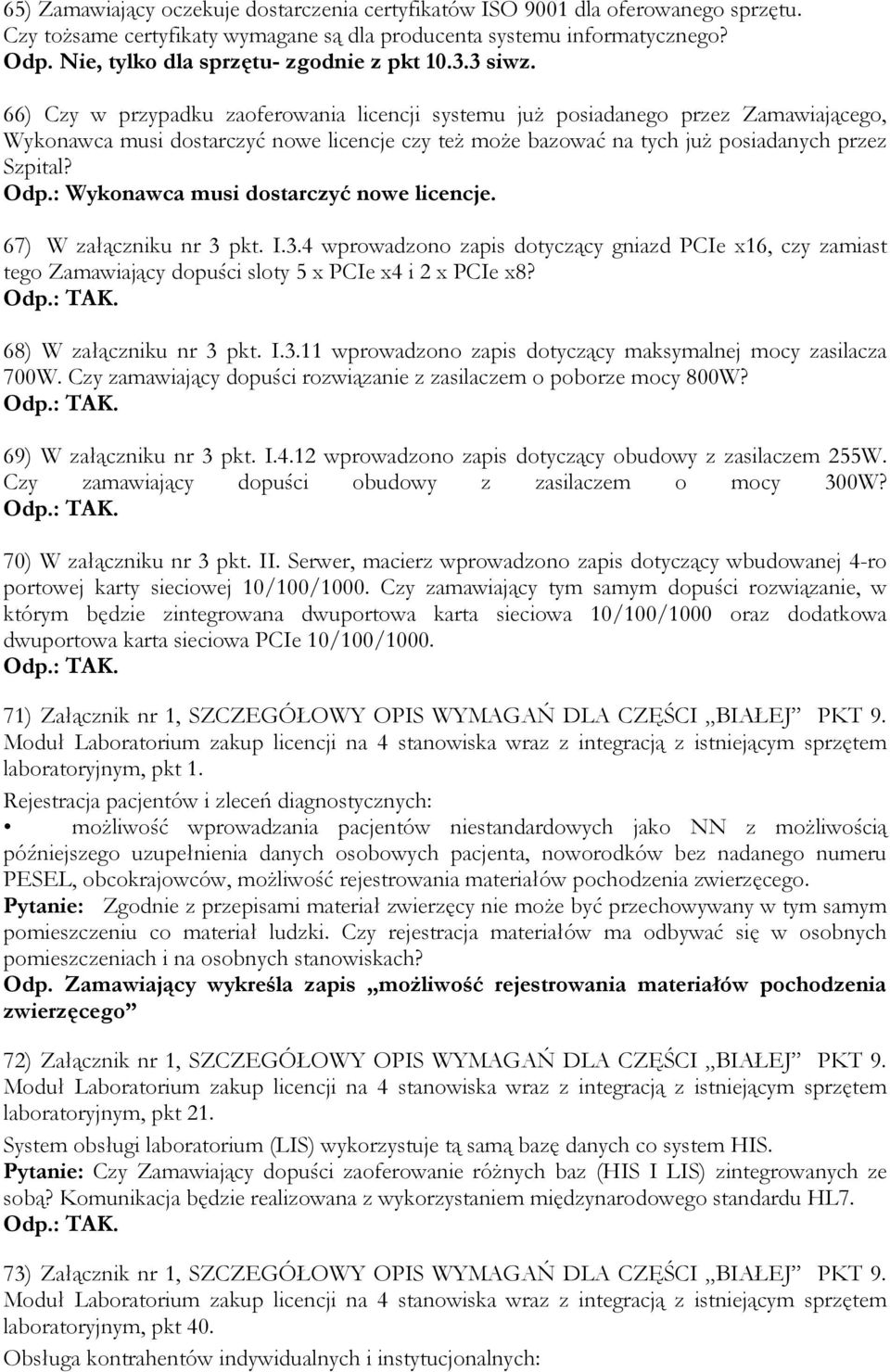 66) Czy w przypadku zaoferowania licencji systemu już posiadanego przez Zamawiającego, Wykonawca musi dostarczyć nowe licencje czy też może bazować na tych już posiadanych przez Szpital? Odp.