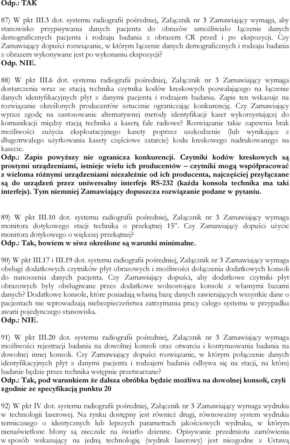 obrazem CR przed i po ekspozycji. Czy Zamawiający dopuści rozwiązanie, w którym łączenie danych demograficznych i rodzaju badania z obrazem wykonywane jest po wykonaniu ekspozycji? Odp. NIE.