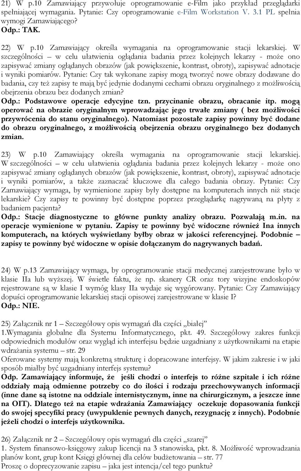 W szczególności w celu ułatwienia oglądania badania przez kolejnych lekarzy - może ono zapisywać zmiany oglądanych obrazów (jak powiększenie, kontrast, obroty), zapisywać adnotacje i wyniki pomiarów.