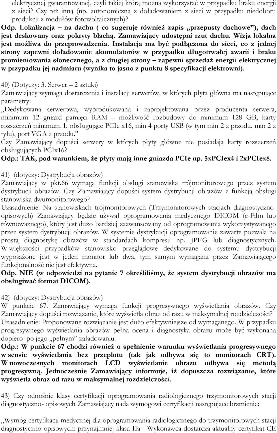 Lokalizacja na dachu ( co sugeruje również zapis przepusty dachowe ), dach jest deskowany oraz pokryty blachą. Zamawiający udostępni rzut dachu. Wizja lokalna jest możliwa do przeprowadzenia.