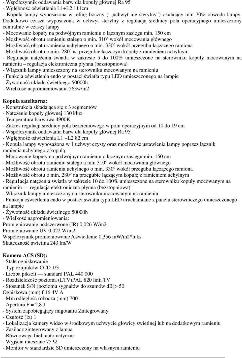 150 cm - Możliwość obrotu ramieniu stałego o min. 310º wokół mocowania głównego - Możliwość obrotu ramienia uchylnego o min. 330º wokół przegubu łączącego ramiona - Możliwość obrotu o min.