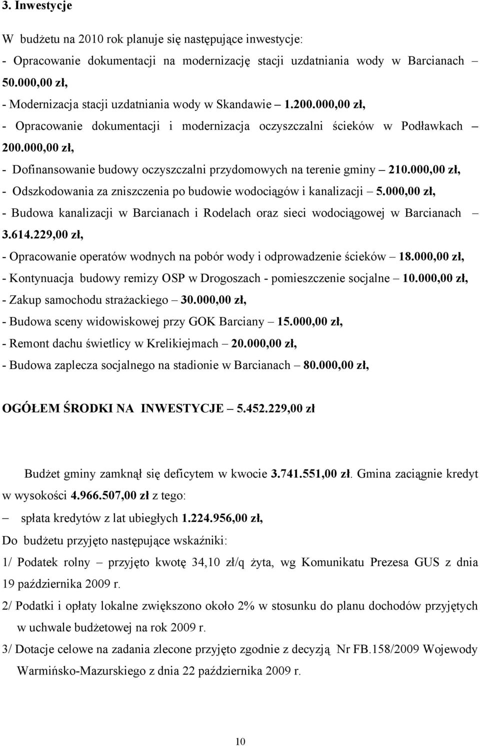 000,00 zł, - Dofinansowanie budowy oczyszczalni przydomowych na terenie gminy 210.000,00 zł, - Odszkodowania za zniszczenia po budowie wodociągów i kanalizacji 5.