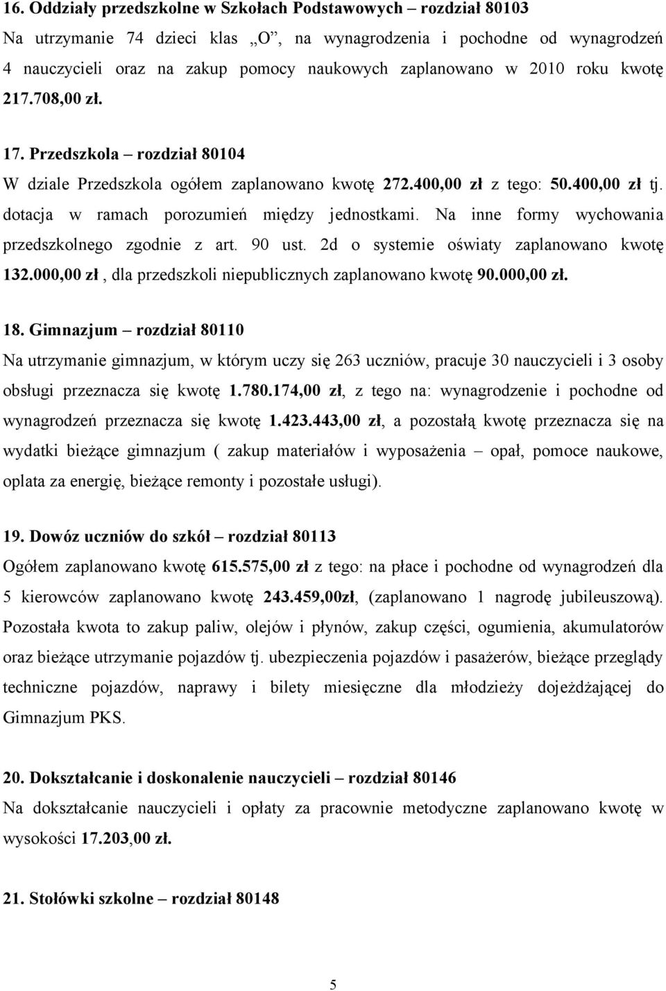 Na inne formy wychowania przedszkolnego zgodnie z art. 90 ust. 2d o systemie oświaty zaplanowano kwotę 132.000,00 zł, dla przedszkoli niepublicznych zaplanowano kwotę 90.000,00 zł. 18.