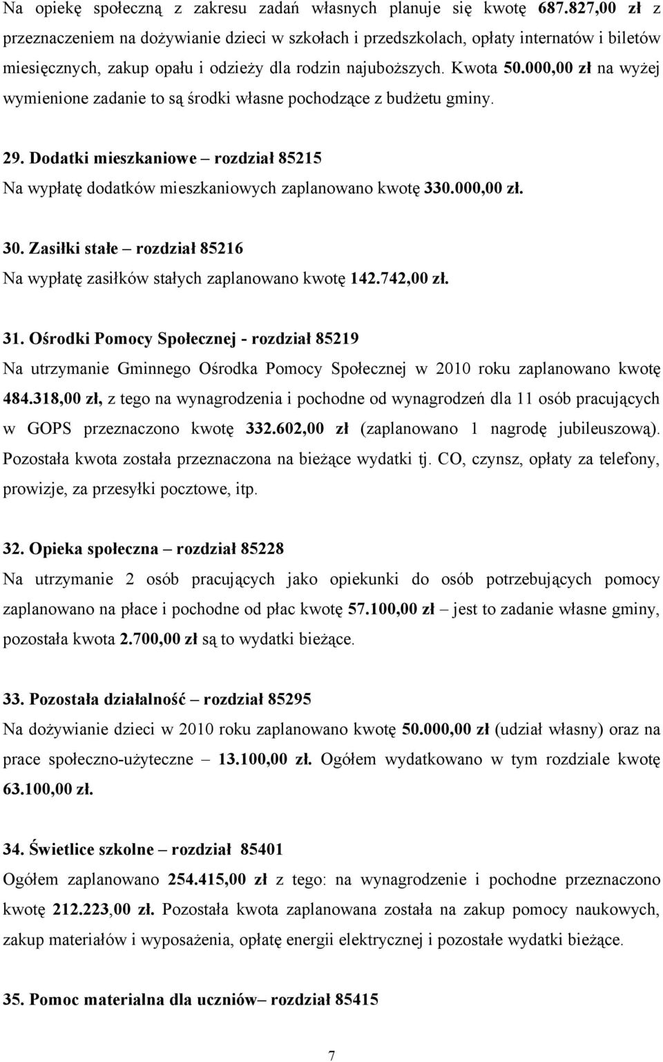 000,00 zł na wyżej wymienione zadanie to są środki własne pochodzące z budżetu gminy. 29. Dodatki mieszkaniowe rozdział 85215 Na wypłatę dodatków mieszkaniowych zaplanowano kwotę 330.000,00 zł. 30.