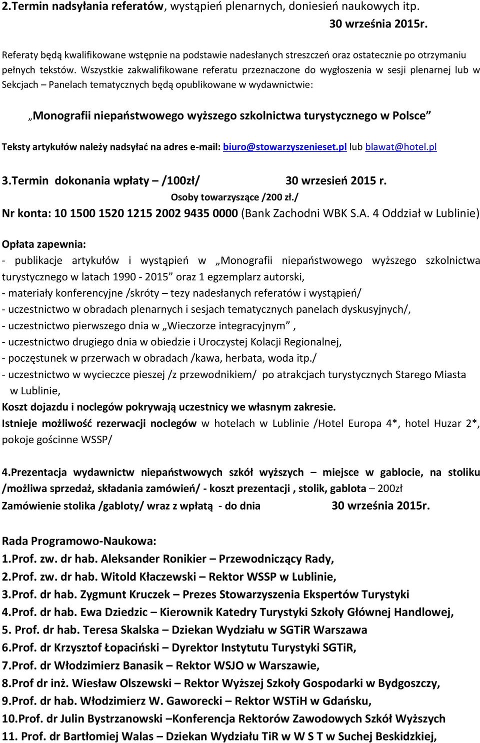 Wszystkie zakwalifikowane referatu przeznaczone do wygłoszenia w sesji plenarnej lub w Sekcjach Panelach tematycznych będą opublikowane w wydawnictwie: Monografii niepaństwowego wyższego szkolnictwa