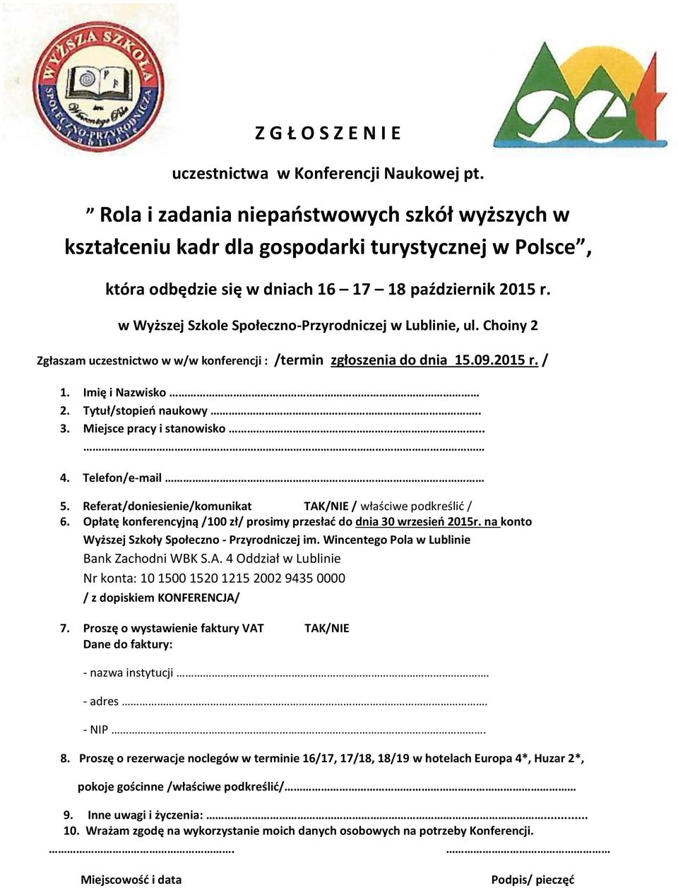 w Wyższej Szkole Społeczno-Przyrodniczej w Lublinie, ul. Choiny 2 Zgłaszam uczestnictwo w w/w konferencji : /termin zgłoszenia do dnia 15.09.2015 r. / 1. Imię i Nazwisko 2. Tytuł/stopień naukowy.. 3.