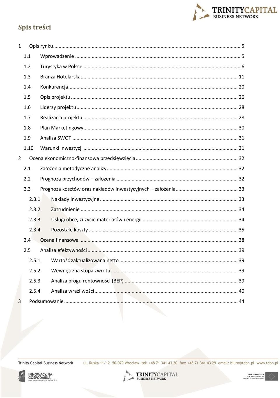 .. 32 2.3 Prognoza kosztów oraz nakładów inwestycyjnych założenia... 33 2.3.1 Nakłady inwestycyjne... 33 2.3.2 Zatrudnienie... 34 2.3.3 Usługi obce, zużycie materiałów i energii... 34 2.3.4 Pozostałe koszty.