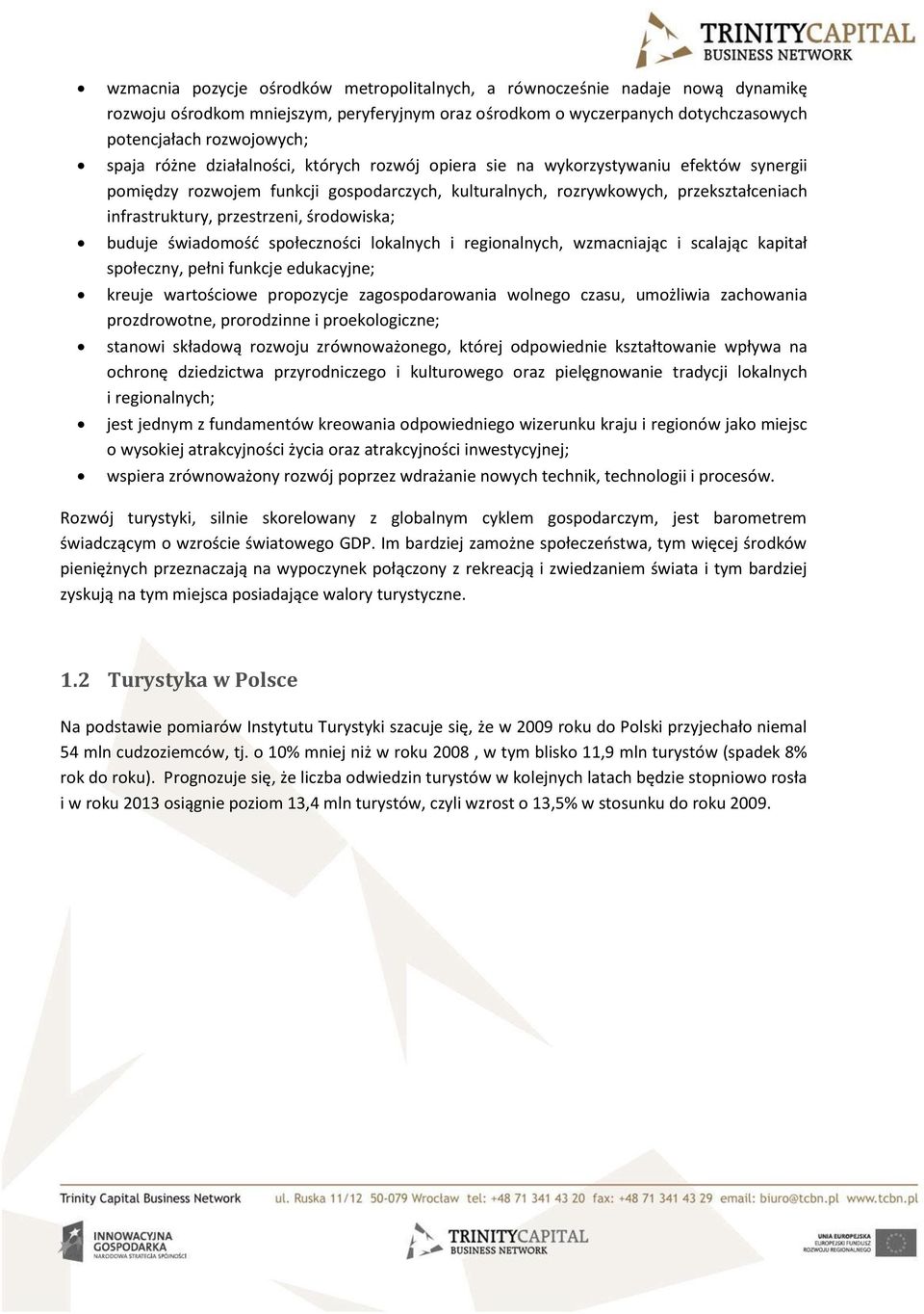 środowiska; buduje świadomośd społeczności lokalnych i regionalnych, wzmacniając i scalając kapitał społeczny, pełni funkcje edukacyjne; kreuje wartościowe propozycje zagospodarowania wolnego czasu,