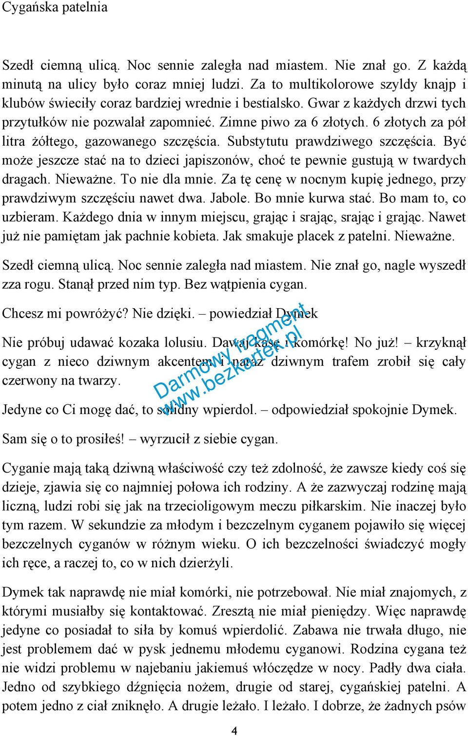 6 złotych za pół litra żółtego, gazowanego szczęścia. Substytutu prawdziwego szczęścia. Być może jeszcze stać na to dzieci japiszonów, choć te pewnie gustują w twardych dragach. Nieważne.