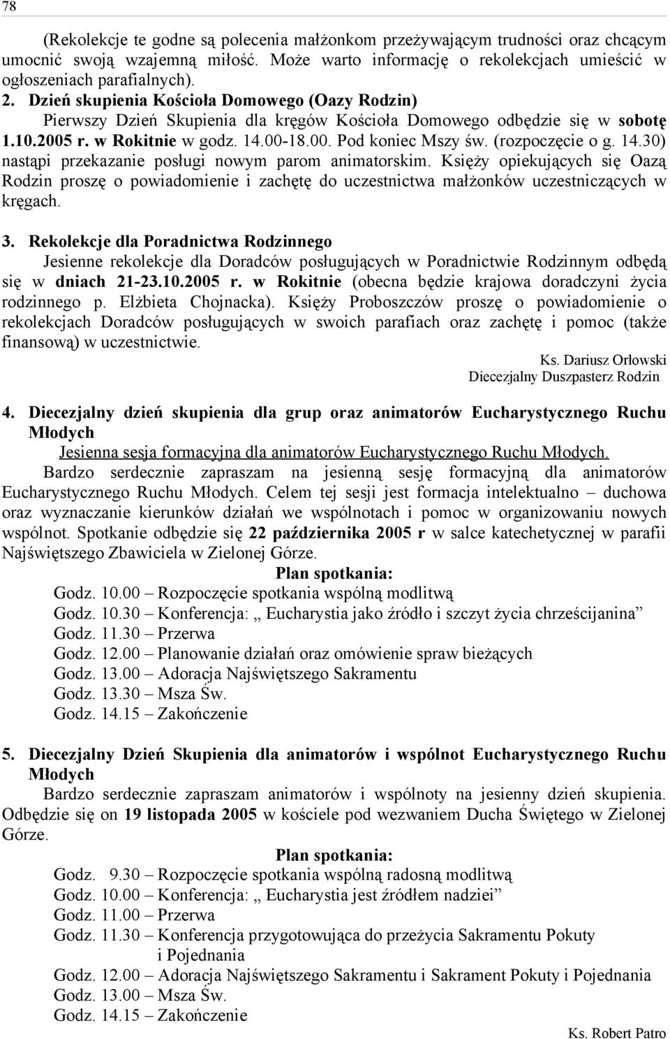 (rozpoczęcie o g. 14.30) nastąpi przekazanie posługi nowym parom animatorskim. Księży opiekujących się Oazą Rodzin proszę o powiadomienie i zachętę do uczestnictwa małżonków uczestniczących w kręgach.