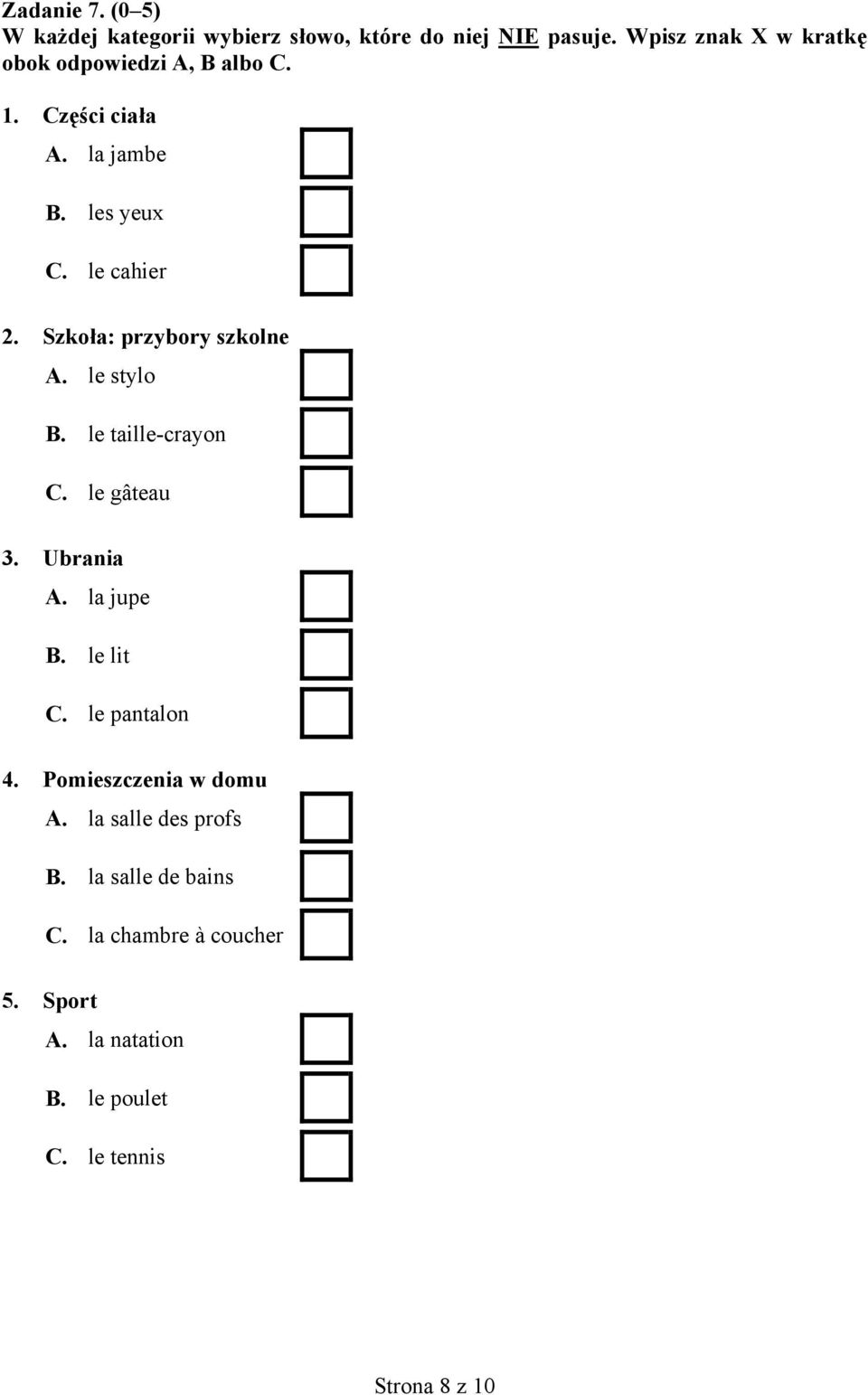 Szkoła: przybory szkolne A. le stylo B. le taille-crayon C. le gâteau 3. Ubrania A. la jupe B. le lit C.