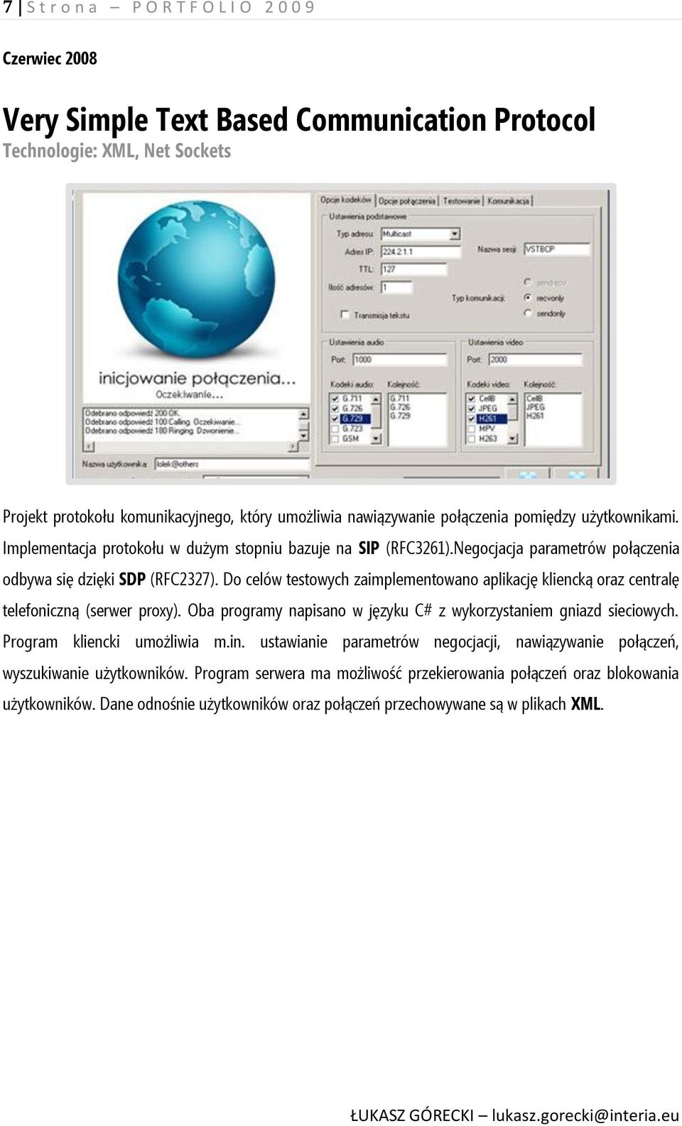 Do celów testowych zaimplementowano aplikację kliencką oraz centralę telefoniczną (serwer proxy). Oba programy napisano w języku C# z wykorzystaniem gniazd sieciowych. Program kliencki umożliwia m.in.