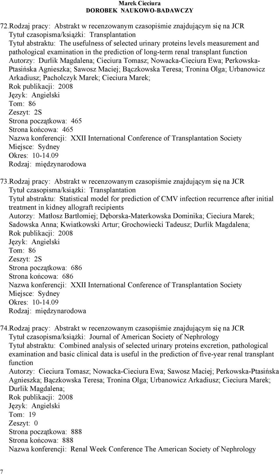 Bączkowska Teresa; Tronina Olga; Urbanowicz Arkadiusz; Pacholczyk Marek; Cieciura Marek; Rok publikacji: 2008 Język: Angielski Tom: 86 Zeszyt: 2S Strona początkowa: 465 Strona końcowa: 465 Nazwa