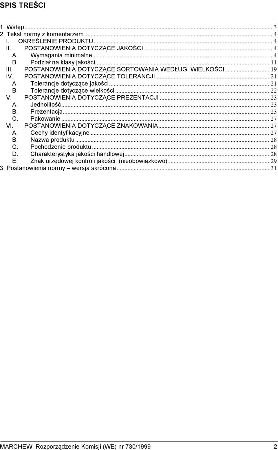 POSTANOWIENIA DOTYCZĄCE PREZENTACJI... 23 A. Jednolitość... 23 B. Prezentacja... 23 C. Pakowanie... 27 VI. POSTANOWIENIA DOTYCZĄCE ZNAKOWANIA... 27 A. Cechy identyfikacyjne... 27 B. Nazwa produktu.