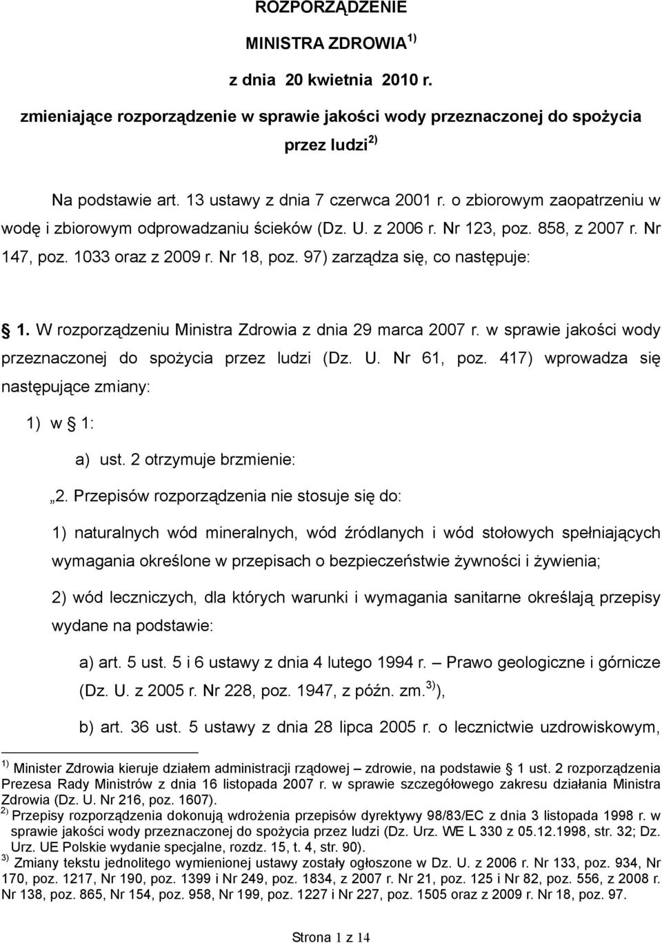 97) zarządza się, co następuje: 1. W rozporządzeniu Ministra Zdrowia z dnia 29 marca 2007 r. w sprawie jakości wody przeznaczonej do spożycia przez ludzi (Dz. U. Nr 61, poz.